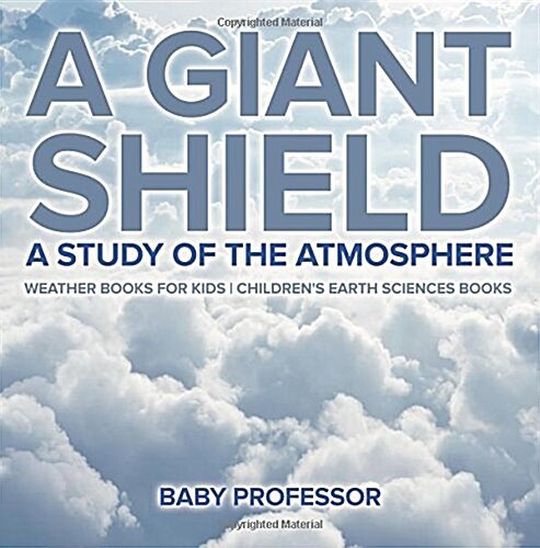 A Giant Shield: A Study of the Atmosphere - Weather Books for Kids Childrens Earth Sciences Books (Paperback)