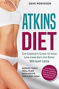 The Atkins Diet: The Complete Guide to Your Low-Carb Diet for Rapid Weight Loss (Paperback)