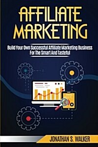 Affiliate Marketing: Build Your Own Successful Affiliate Marketing Business from Zero to 6 Figures (Paperback)