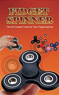 Fidget Spinner: The 50 Coolest Tricks for Your Fidget Spinner (Paperback)