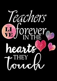Teacher Appreciation Gift: Teachers Live Forever in the Hearts They Touch Notebook, Journal or Planer with Quote Inspirational End of Year or Tha (Paperback)