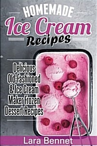 Homemade Ice Cream Recipes: Delicious Old-Fashioned & Ice Cream Maker Frozen Dessert Recipes (Paperback)