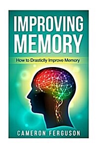 Improving Memory: How to Drastically Improve Memory (Paperback)
