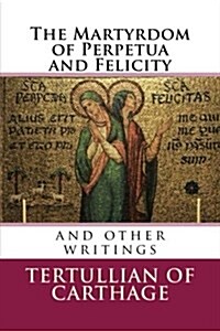 The Martyrdom of Perpetua and Felicity: And Other Writings (Paperback)