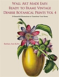 Wall Art Made Easy: Ready to Frame Vintage Denisse Botanical Prints Vol 4: 30 Beautiful Illustrations to Transform Your Home (Paperback)