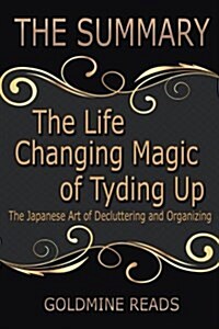 The Summary of the Life Changing Magic of Tyding Up: Based on the Book by Marie Kondo: The Japanese Art of Decluttering and Organizing (Paperback)