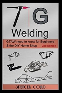 TIG Welding: Gtaw Need to Know for Beginners & the DIY Home Shop (Paperback)