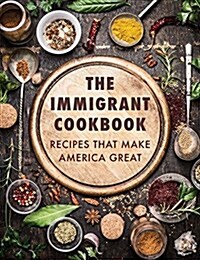 The Immigrant Cookbook: Recipes That Make America Great (Hardcover)