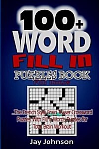 [중고] 100+ Word Fill in Puzzle Book for Adults: The French Style Brain Teaser Crossword Puzzles with Fill in Words Puzzles for Total Brain Workout! (Paperback)