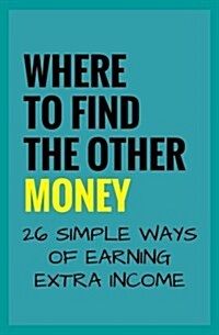 Where to Find the Other Money: 26 Simple Ways of Earning Extra Income (Paperback)