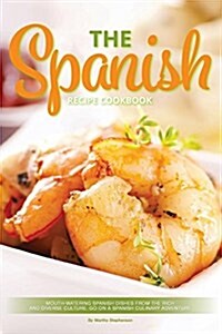 The Spanish Recipe Cookbook: Mouth-Watering Spanish Dishes from the Rich and Diverse Culture. Go on a Spanish Culinary Adventure (Paperback)