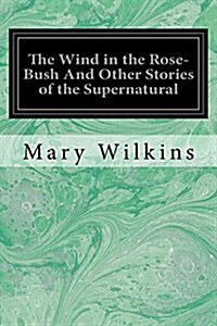 The Wind in the Rose-Bush and Other Stories of the Supernatural (Paperback)