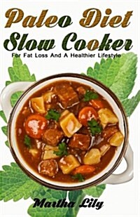Paleo Diet Slow Cooker: For Fat Loss and a Healthier Lifestyle-101 Newest and Delicious Paleo Recipes (Bonus: 21-Day Paleo Meal Plan) (Paperback)