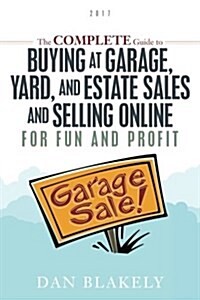 The Complete Guide to Buying at Garage, Yard, and Estate Sales and Selling Online for Fun and Profit (Paperback)