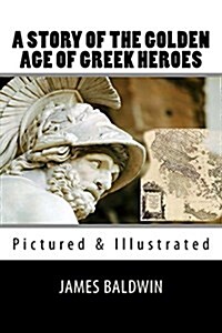 A Story of the Golden Age of Greek Heroes: Pictured & Illustrated (Paperback)