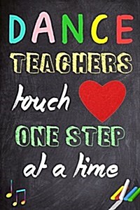 Dance Teachers Touch Hearts One Step At A Time: Teacher Appreciation Gift - Messages and Quotes-6x 9 Lined Notebook- Work Book -Planner - Special Note (Paperback)
