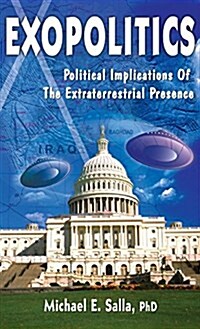 Exopolitics: The Political Implications of the Extraterrestrial Presence (Hardcover, Hard Cover)