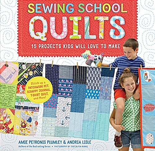 Sewing School (R) Quilts: 15 Projects Kids Will Love to Make; Stitch Up a Patchwork Pet, Scrappy Journal, T-Shirt Quilt, and More (Spiral)