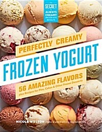 [중고] Perfectly Creamy Frozen Yogurt: 56 Amazing Flavors Plus Recipes for Pies, Cakes & Other Frozen Desserts (Paperback)