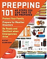 Prepping 101: 40 Steps You Can Take to Be Prepared: Protect Your Family, Prepare for Weather Disasters, and Be Ready and Resilient W (Paperback)
