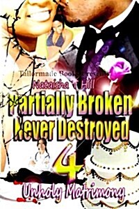 Partially Broken Never Destroyed IV: Unholy Matrimony (Paperback)