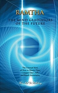 The Mind Gladiators of the Future: The Unusual Story of How to Master Time, Conquer Ones Self, and Reach Immortality (Paperback)
