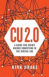 Cu 2.0: A Guide for Credit Unions Competing in the Digital Age (Paperback)