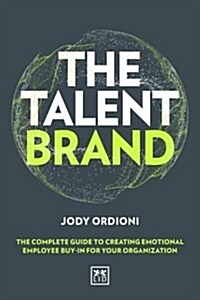 The Talent Brand : The Complete Guide to Creating Emotional Employee Buy-In For Your Organization (Hardcover)