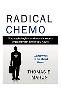 Radical Chemo: Six Psychological and Moral Cancers (You May Not Know You Have) and What to Do about Them (Paperback)