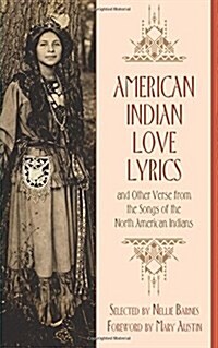 American Indian Love Lyrics: And Other Verse from the Songs of North American Indians (Paperback)