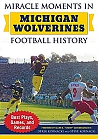 Miracle Moments in Michigan Wolverines Football History: Best Plays, Games, and Records (Hardcover)