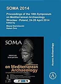 SOMA 2014. Proceedings of the 18th Symposium on Mediterranean Archaeology : Wroclaw – Poland, 24-26 April 2014 (Paperback)