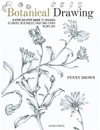 Botanical Drawing : A Step-by-Step Guide to Drawing Flowers, Vegetables, Fruit and Other Plant Life (Paperback)