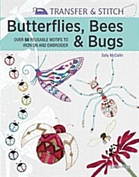 Transfer & Stitch: Butterflies, Bees and Bugs : Over 50 reusable motifs to iron on and embroider (Paperback)