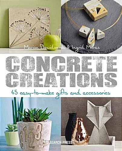 Concrete Creations : 45 Easy-to-Make Gifts and Accessories (Paperback)