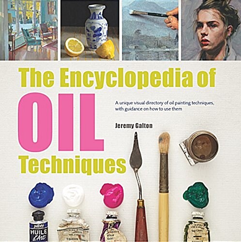 The Encyclopedia of Oil Techniques : A unique visual directory of oil painting techniques, with guidance on how to use them (Paperback, Revised ed)