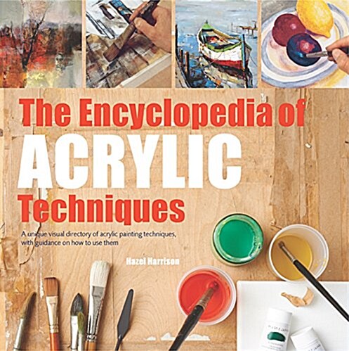 The Encyclopedia of Acrylic Techniques : A Unique Visual Directory of Acrylic Painting Techniques, with Guidance on How to Use Them (Paperback, Revised ed)