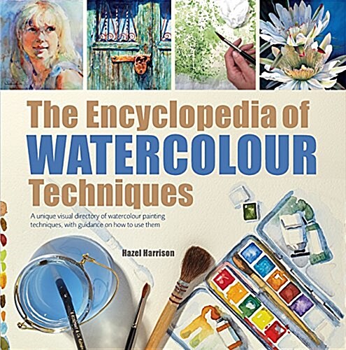 The Encyclopedia of Watercolour Techniques : A Unique Visual Directory of Watercolour Painting Techniques, with Guidance on How to Use Them (Paperback, Revised ed)