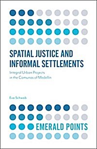 Spatial Justice and Informal Settlements : Integral Urban Projects in the Comunas of Medellin (Paperback)