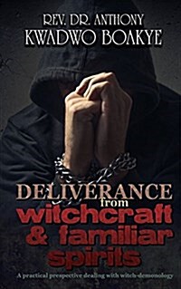Deliverance from Witchcraft & Familiar Spirits: A Practical Perspective: Dealing with Witch-Demonology (Paperback)