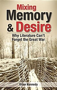 Mixing Memory & Desire: Why Literature Cant Forget the Great War (Paperback)