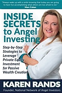 Inside Secrets to Angel Investing: Step-By-Step Strategies to Leverage Private Equity Investment for Passive Wealth Creation (Paperback)