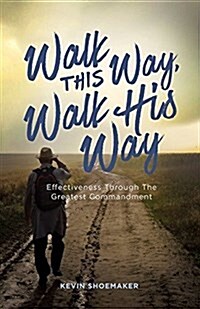 Walk This Way, Walk His Way: Effectiveness Through the Greatest Commandment (Paperback)