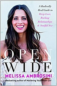 Open Wide: A Radically Real Guide to Deep Love, Rocking Relationships, and Soulful Sex (Hardcover)