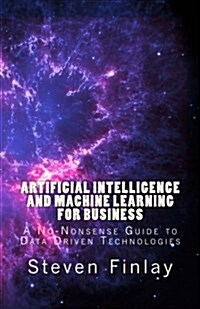 Artificial Intelligence and Machine Learning for Business: A No-Nonsense Guide to Data Driven Technologies (Paperback)