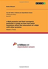 V-Myb Proteins and Their Oncogenic Potential: A Study on How Two Point Mutations Affect the Interaction of V-Myb with Other Proteins (Paperback)