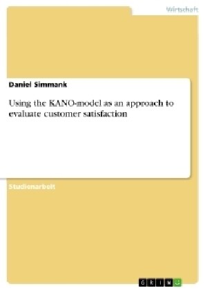 Using the Kano-Model as an Approach to Evaluate Customer Satisfaction (Paperback)
