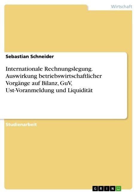 Internationale Rechnungslegung. Auswirkung betriebswirtschaftlicher Vorg?ge auf Bilanz, GuV, Ust-Voranmeldung und Liquidit? (Paperback)