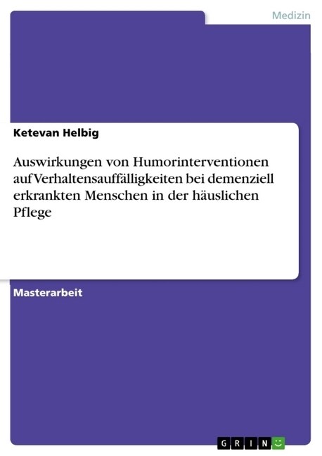 Auswirkungen von Humorinterventionen auf Verhaltensauff?ligkeiten bei demenziell erkrankten Menschen in der h?slichen Pflege (Paperback)