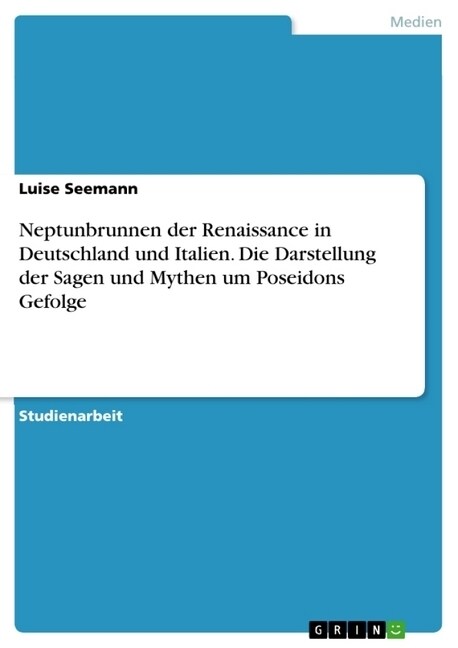Neptunbrunnen Der Renaissance in Deutschland Und Italien. Die Darstellung Der Sagen Und Mythen Um Poseidons Gefolge (Paperback)